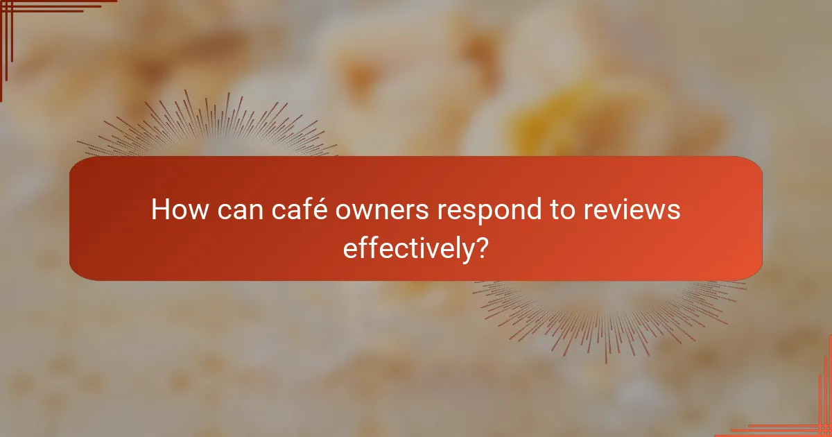 How can café owners respond to reviews effectively?