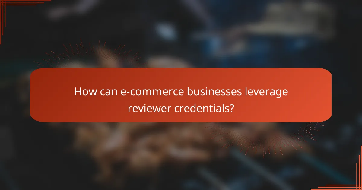 How can e-commerce businesses leverage reviewer credentials?