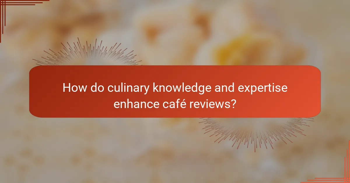 How do culinary knowledge and expertise enhance café reviews?