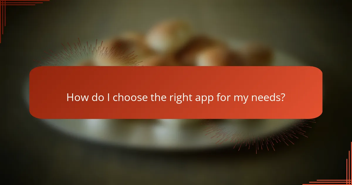 How do I choose the right app for my needs?