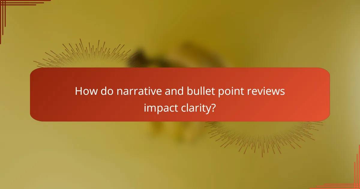 How do narrative and bullet point reviews impact clarity?