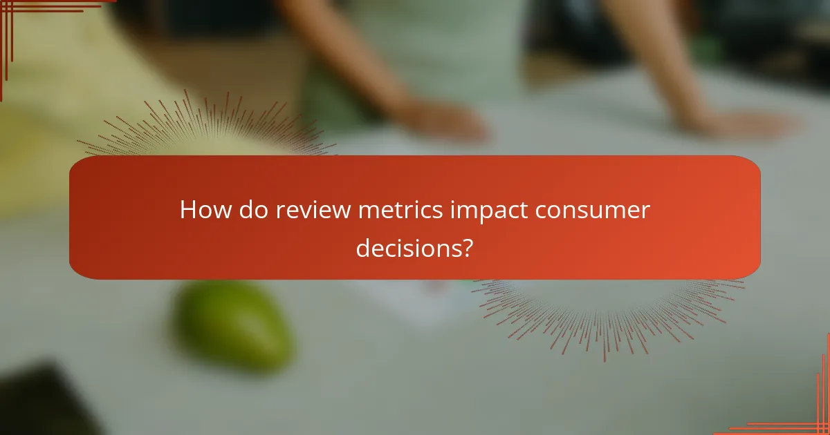 How do review metrics impact consumer decisions?