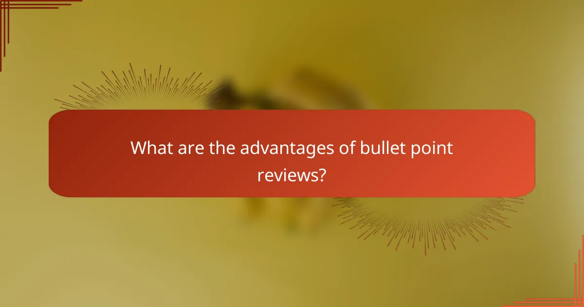 What are the advantages of bullet point reviews?