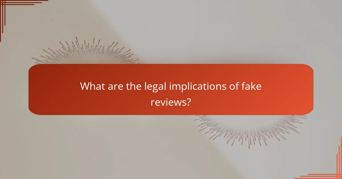 What are the legal implications of fake reviews?