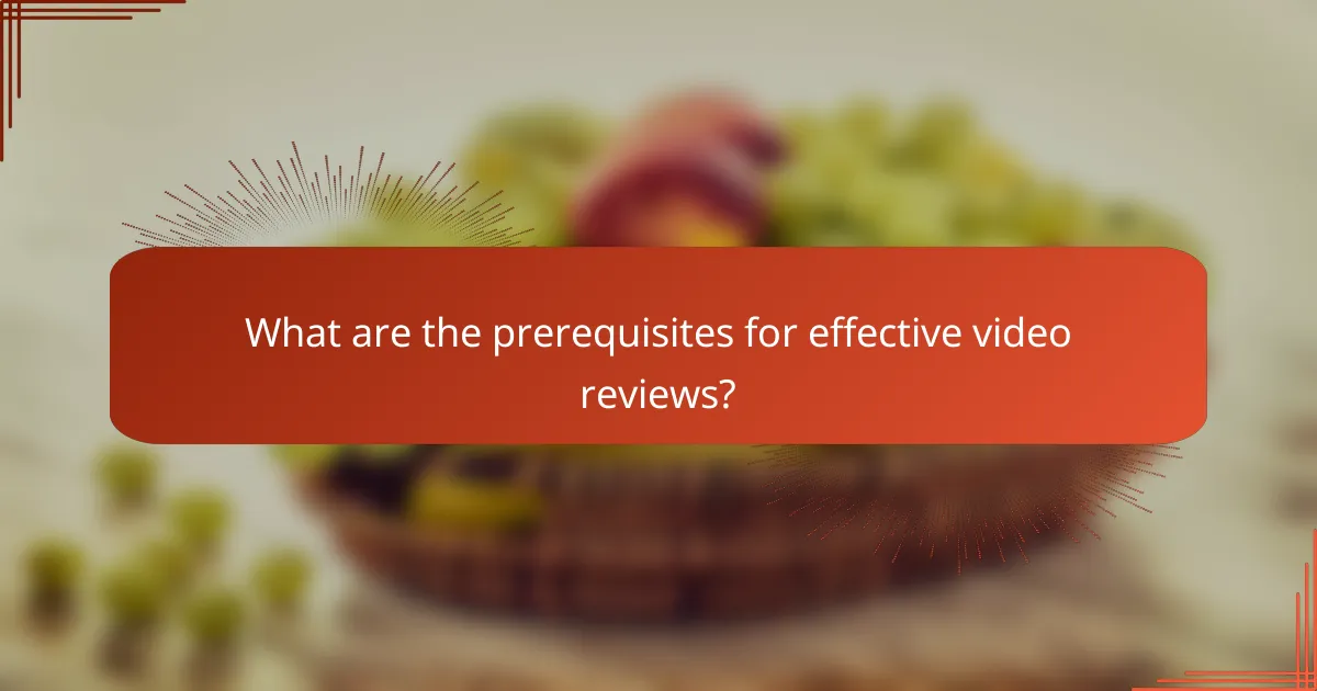 What are the prerequisites for effective video reviews?