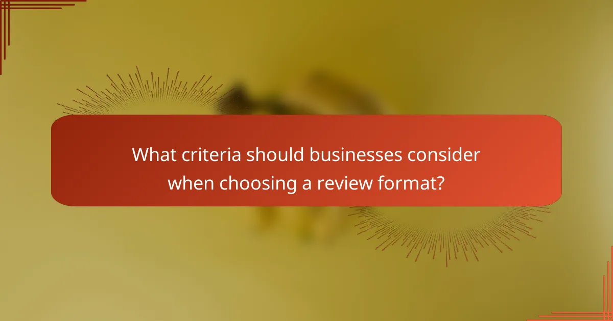 What criteria should businesses consider when choosing a review format?