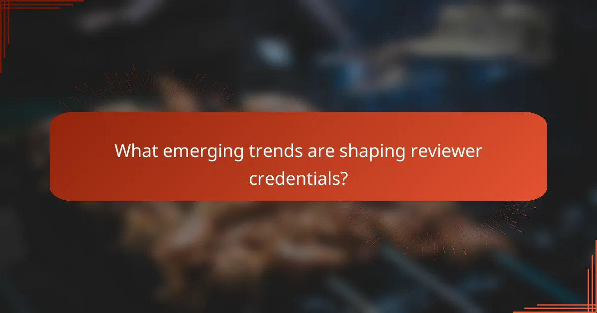What emerging trends are shaping reviewer credentials?