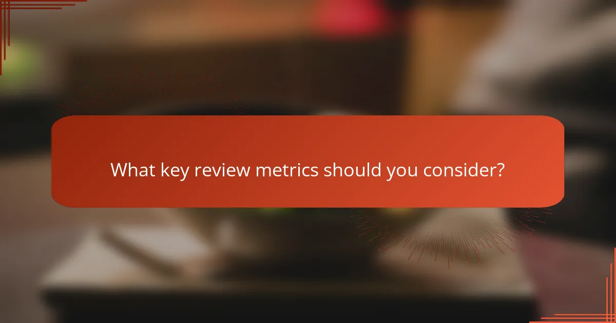 What key review metrics should you consider?