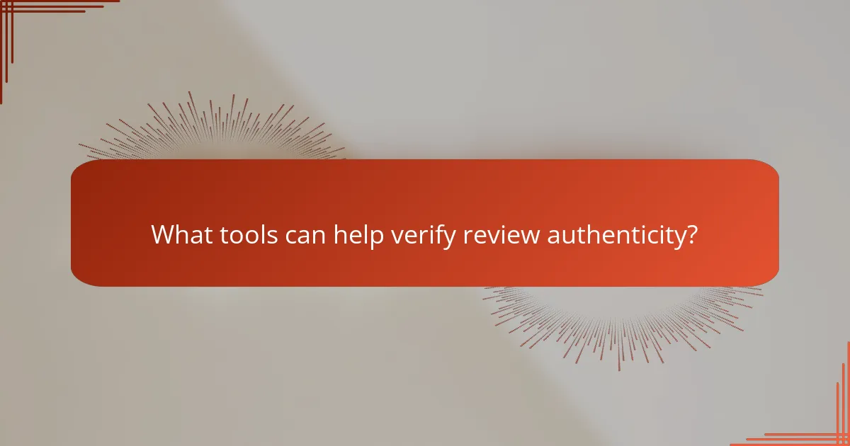 What tools can help verify review authenticity?